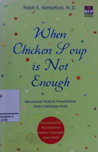 Image of When Chicken Soup is Not Enough : Menciptakan Mukjizat Penyembuhan Dalam Kehidupan Anda